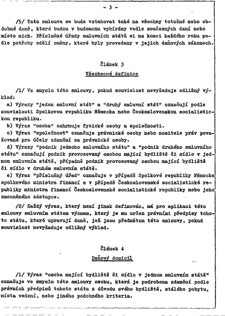 Článek 3 Všeobecné definice /1/ Ve smyslu této smlouvy, pokud souvislost nevyžaduje odlišný výklad: a) Výrazy "jeden smluvní stát" a "druhý smluvní stát" označují podle souvislosti Spolkovou