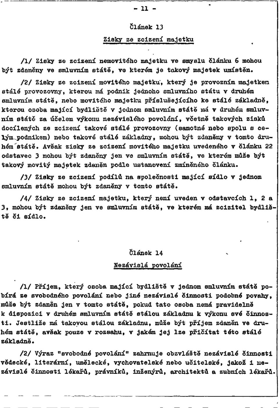 základně, kterou osoba mající bydliště v jednom smluvním státě má v druhém smluvním státě za účelem výkonu nezávislého povolání, včetně takových zisků docílených ze zcizení takové stálé provozovny