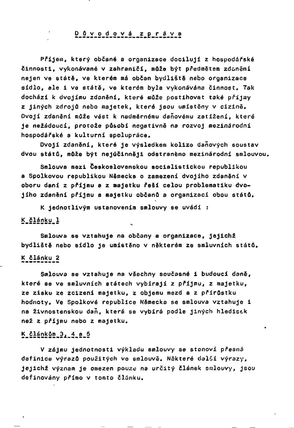 Dvojí zdanění může vést k nadměrnému daňovému zatížení, které Je nežádoucí, protože působí negativně na rozvoj mezinárodni hospodářské a kulturní spolupráce.