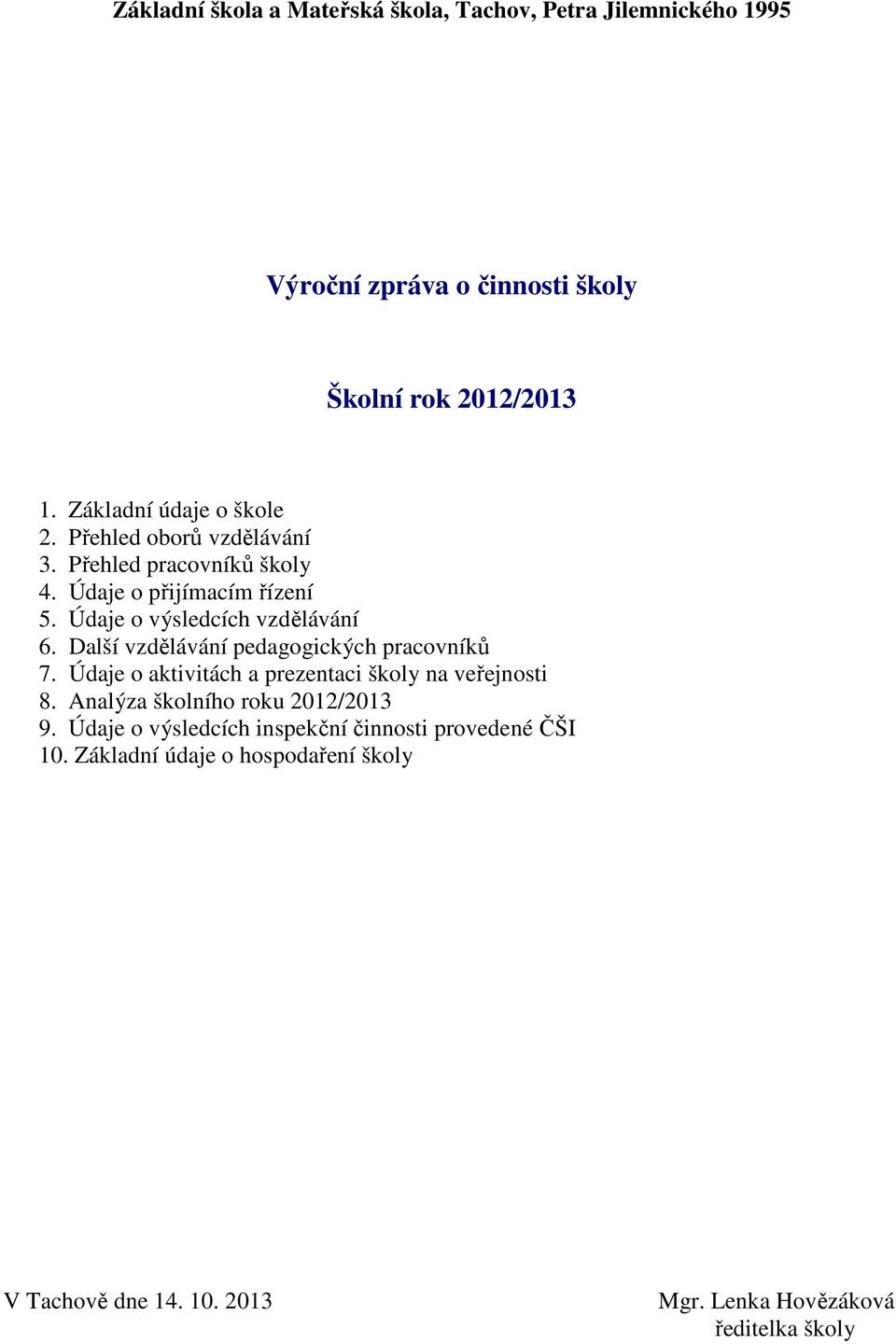 Údaje o výsledcích vzdělávání 6. Další vzdělávání pedagogických pracovníků 7. Údaje o aktivitách a prezentaci školy na veřejnosti 8.