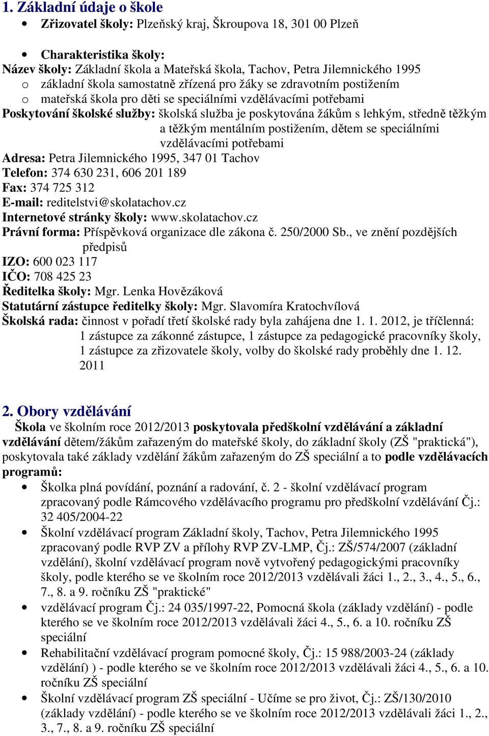 středně těžkým a těžkým mentálním postižením, dětem se speciálními vzdělávacími potřebami Adresa: Petra Jilemnického 1995, 347 01 Tachov Telefon: 374 630 231, 606 201 189 Fax: 374 725 312 E-mail: