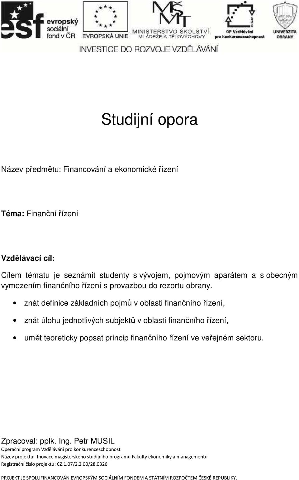znát definice základních pojmů v oblasti finančního řízení, znát úlohu jednotlivých subjektů v oblasti finančního řízení, umět teoreticky popsat princip finančního řízení ve veřejném