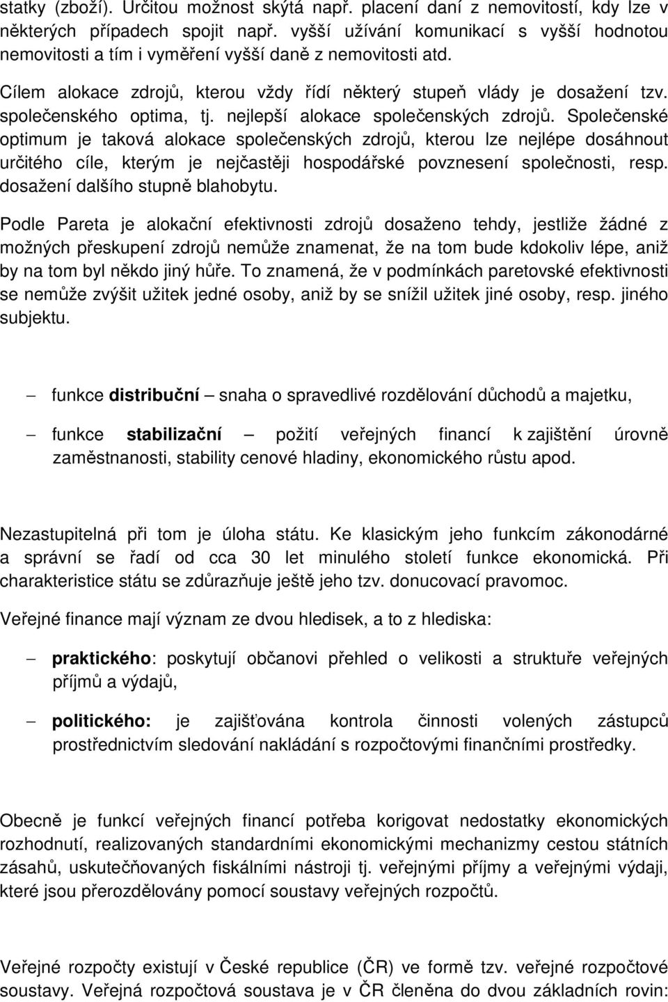 společenského optima, tj. nejlepší alokace společenských zdrojů.