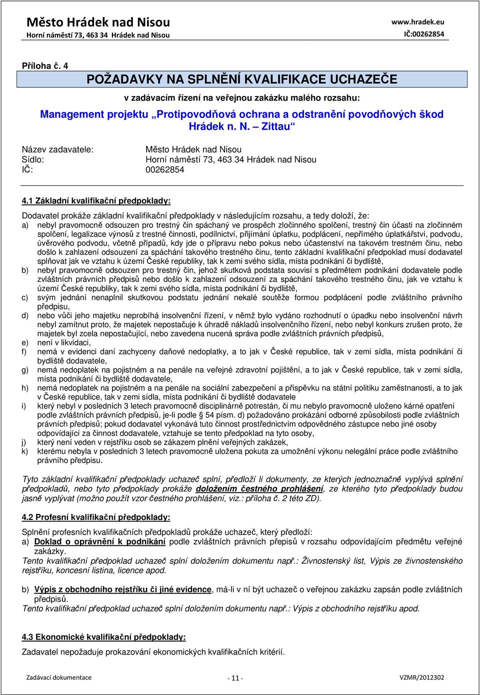 zločinného spolčení, trestný čin účasti na zločinném spolčení, legalizace výnosů z trestné činnosti, podílnictví, přijímání úplatku, podplácení, nepřímého úplatkářství, podvodu, úvěrového podvodu,