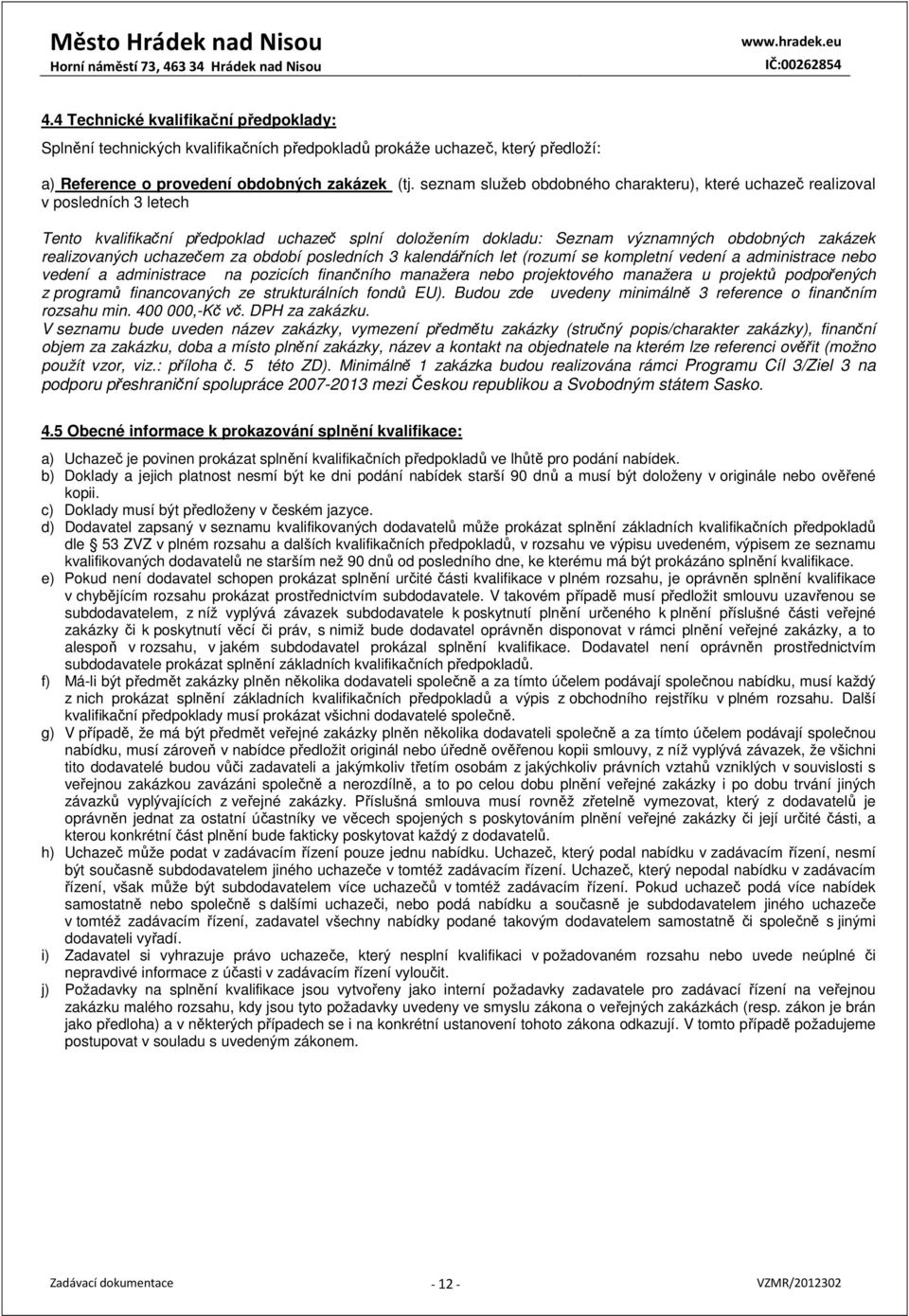 uchazečem za období posledních 3 kalendářních let (rozumí se kompletní vedení a administrace nebo vedení a administrace na pozicích finančního manažera nebo projektového manažera u projektů