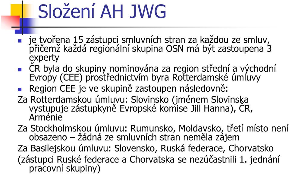 Slovinsko (jménem Slovinska vystupuje zástupkyně Evropské komise Jill Hanna), ČR, Arménie Za Stockholmskou úmluvu: Rumunsko, Moldavsko, třetí místo není obsazeno