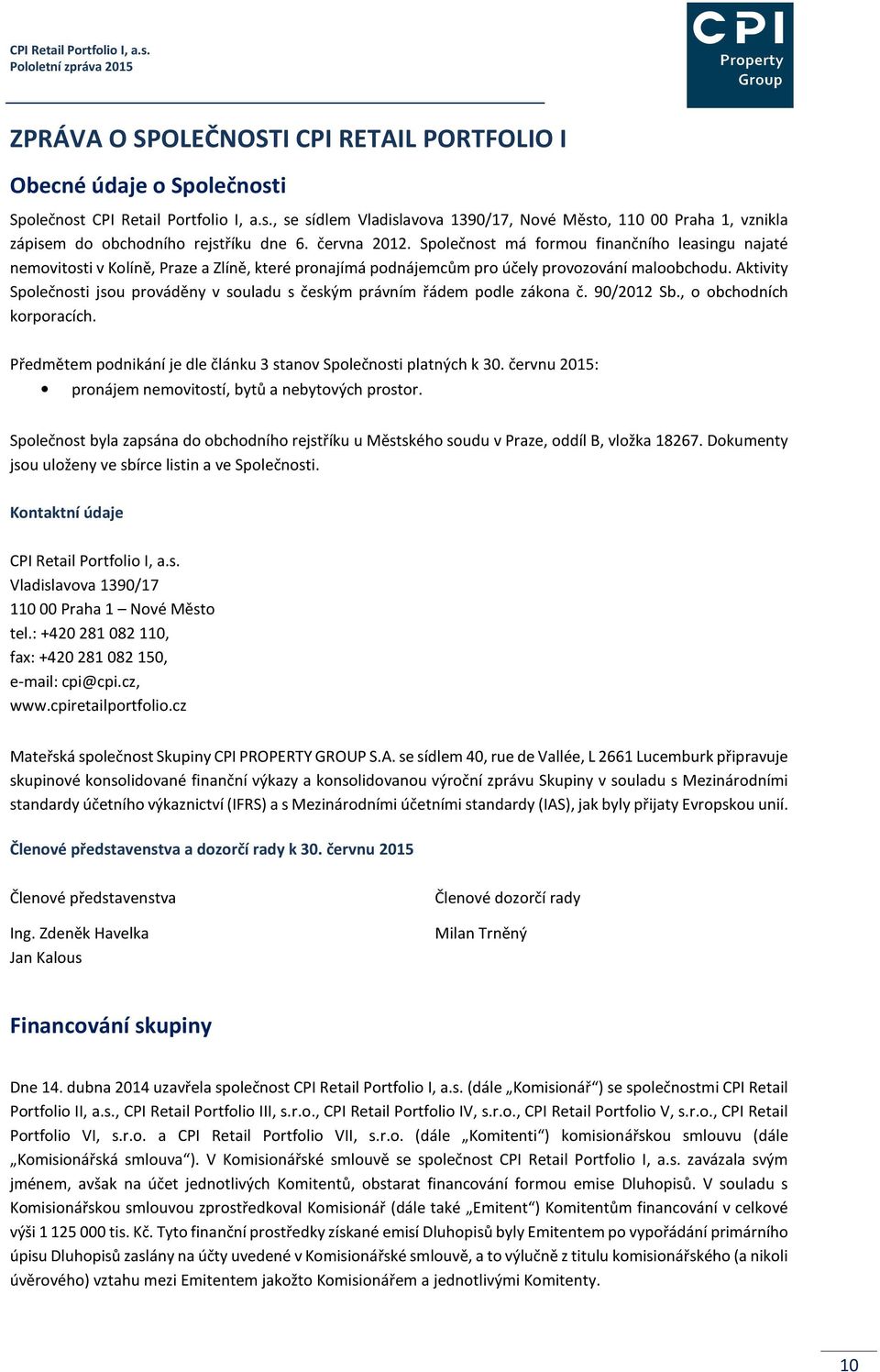 Aktivity Společnosti jsou prováděny v souladu s českým právním řádem podle zákona č. 90/2012 Sb., o obchodních korporacích. Předmětem podnikání je dle článku 3 stanov Společnosti platných k 30.