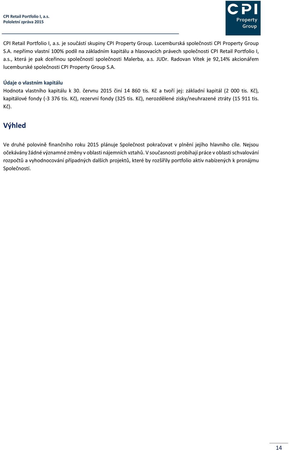 Radovan Vítek je 92,14% akcionářem lucemburské společnosti CPI Property Group S.A. Údaje o vlastním kapitálu Hodnota vlastního kapitálu k 30. červnu 2015 činí 14 860 tis.