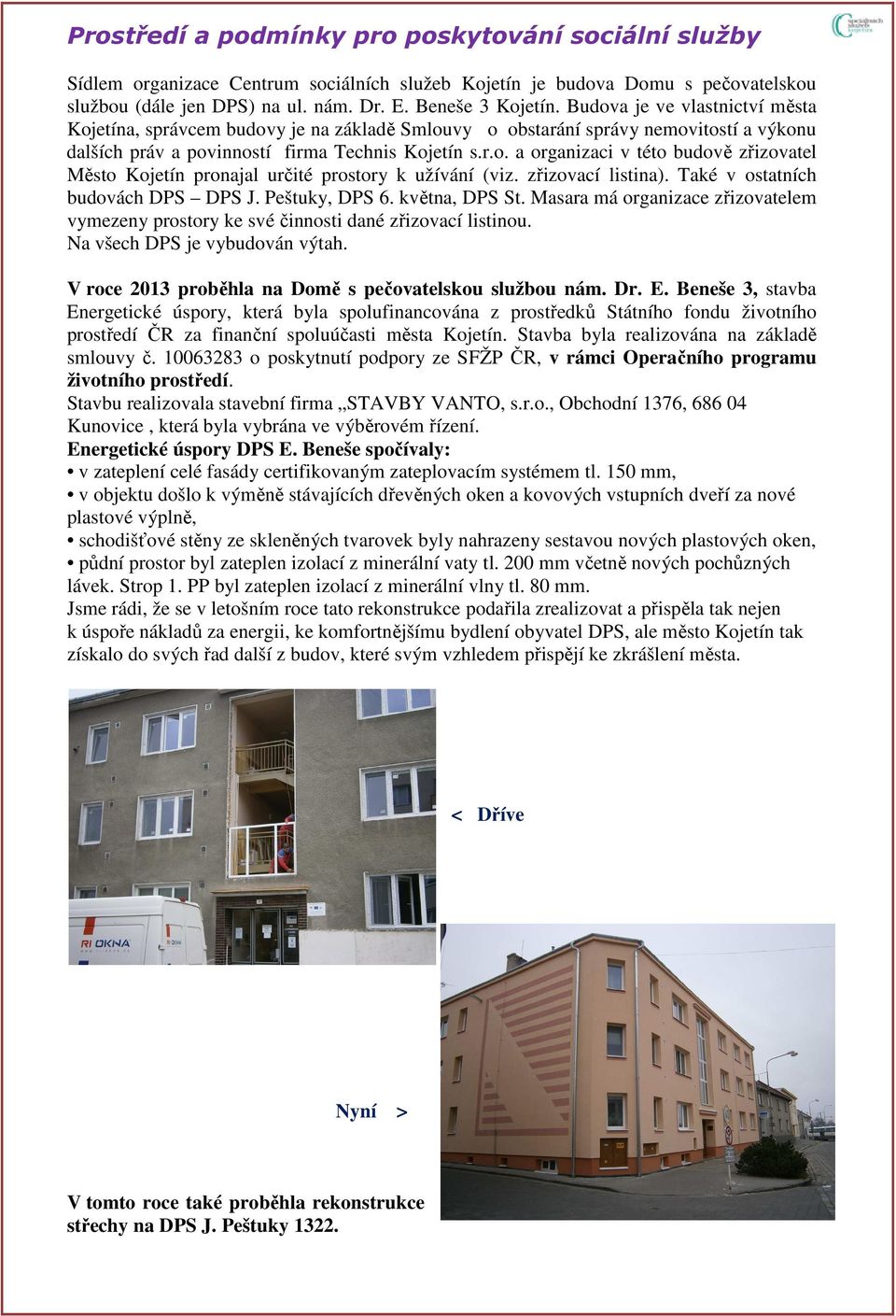 zřizovací listina). Také v ostatních budovách DPS DPS J. Peštuky, DPS 6. května, DPS St. Masara má organizace zřizovatelem vymezeny prostory ke své činnosti dané zřizovací listinou.