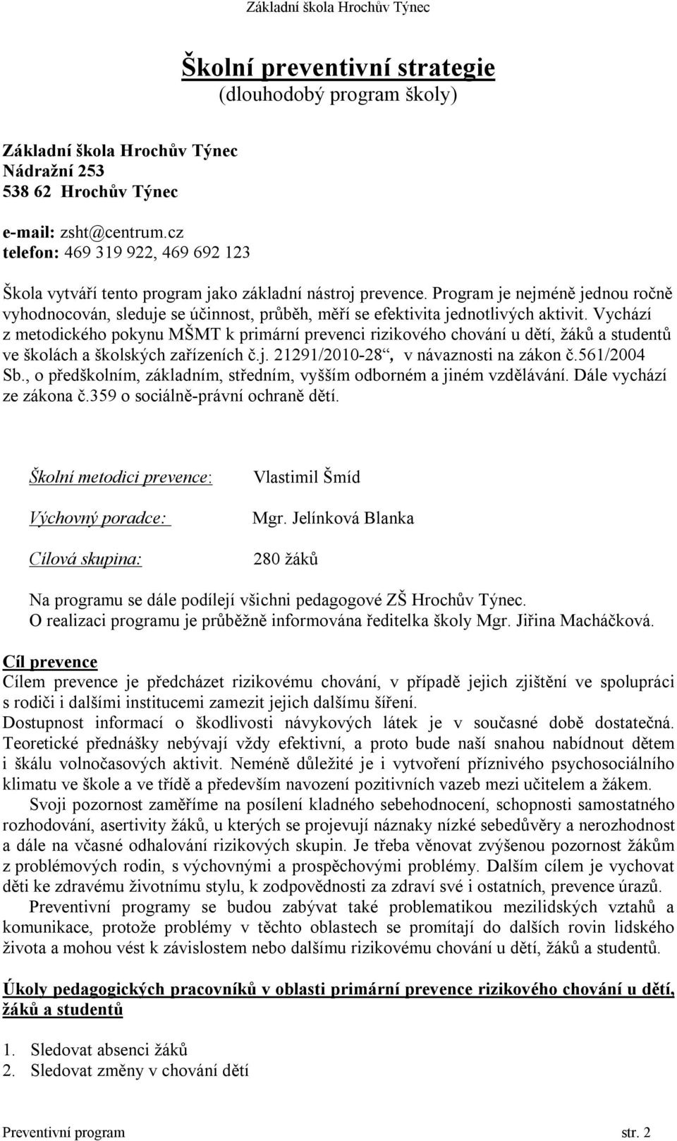 Program je nejméně jednou ročně vyhodnocován, sleduje se účinnost, průběh, měří se efektivita jednotlivých aktivit.