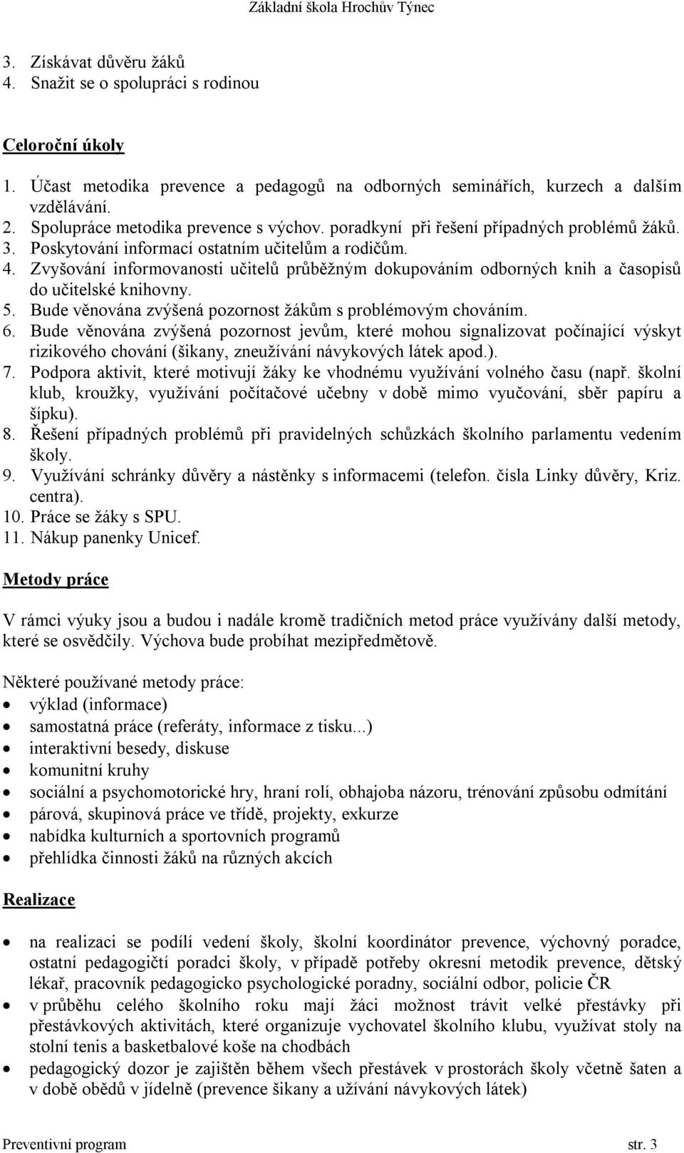 Zvyšování informovanosti učitelů průběžným dokupováním odborných knih a časopisů do učitelské knihovny. 5. Bude věnována zvýšená pozornost žákům s problémovým chováním. 6.