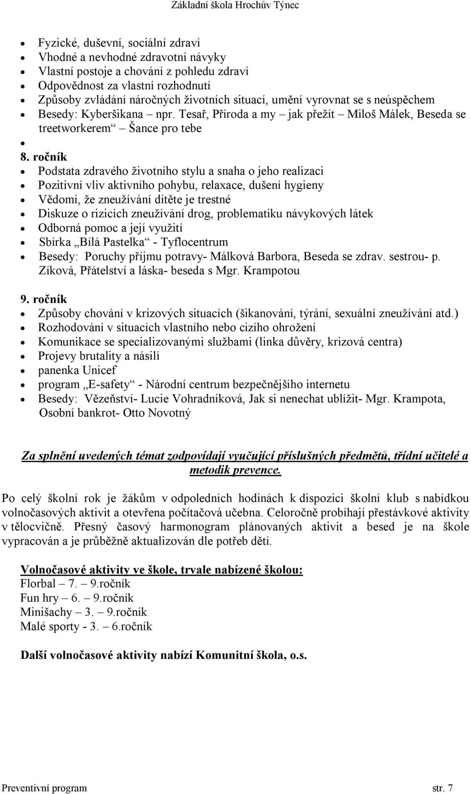 ročník Podstata zdravého životního stylu a snaha o jeho realizaci Pozitivní vliv aktivního pohybu, relaxace, dušení hygieny Vědomí, že zneužívání dítěte je trestné Diskuze o rizicích zneužívání drog,