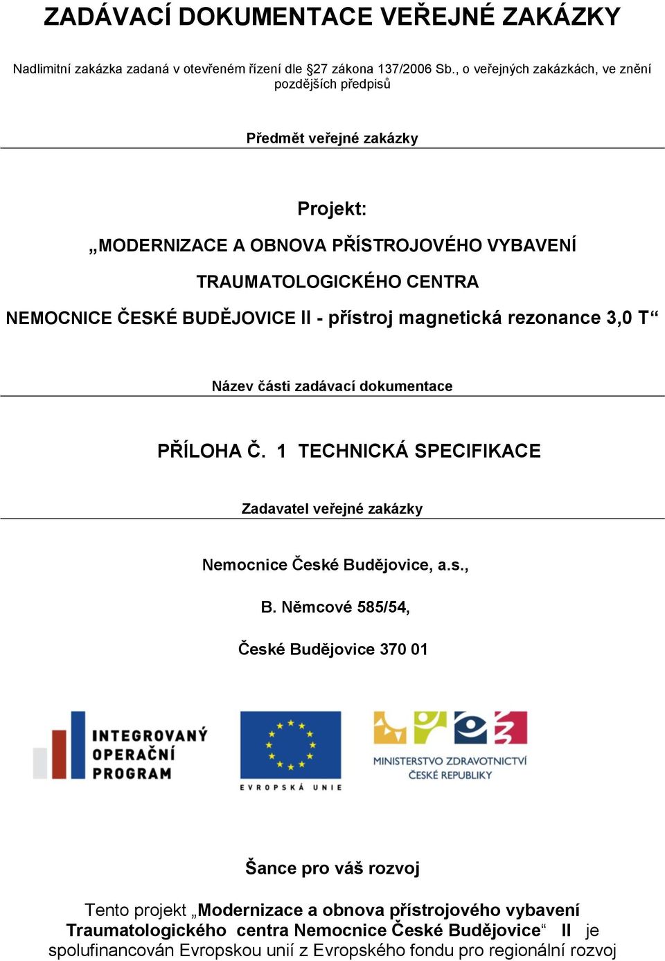 BUDĚJOVICE II - přístroj magnetická rezonance 3,0 T Název části zadávací dokumentace PŘÍLOHA Č. 1 TECHNICKÁ SPECIFIKACE Zadavatel veřejné zakázky Nemocnice České Budějovice, a.s., B.