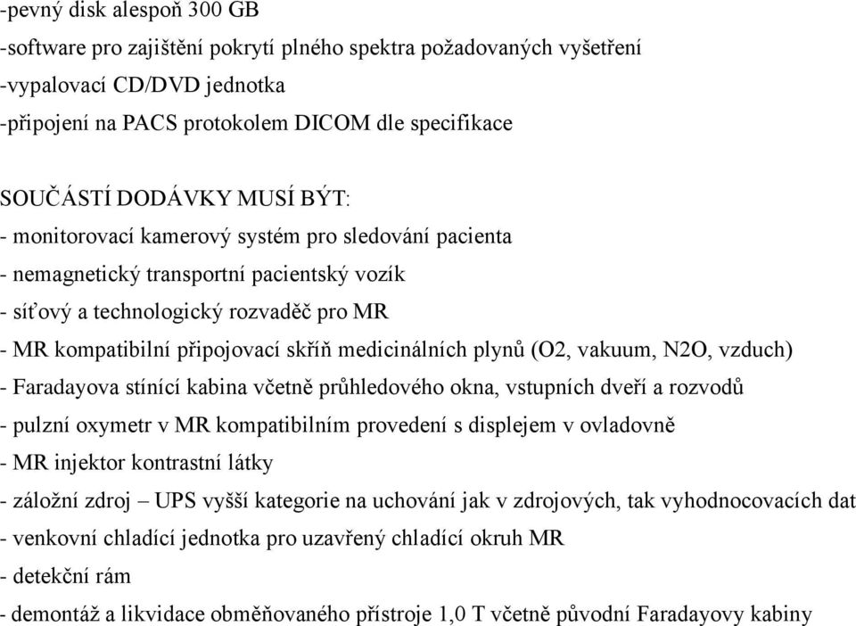 (O2, vakuum, N2O, vzduch) - Faradayova stínící kabina včetně průhledového okna, vstupních dveří a rozvodů - pulzní oxymetr v MR kompatibilním provedení s displejem v ovladovně - MR injektor