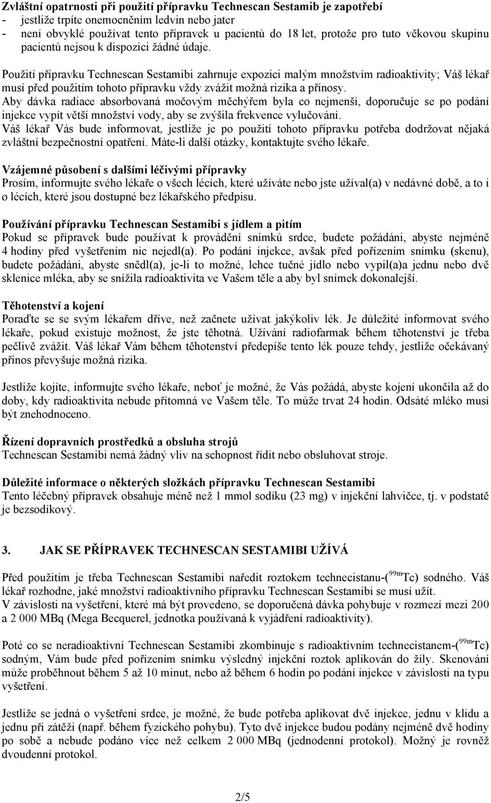 Použití přípravku zahrnuje expozici malým množstvím radioaktivity; Váš lékař musí před použitím tohoto přípravku vždy zvážit možná rizika a přínosy.