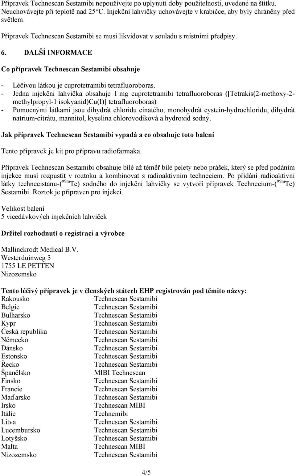 - Jedna injekční lahvička obsahuje 1 mg cuprotetramibi tetrafluoroboras ([Tetrakis(2-methoxy-2- methylpropyl-1 isokyanid)cu(i)] tetrafluoroboras) - Pomocnými látkami jsou dihydrát chloridu cínatého,