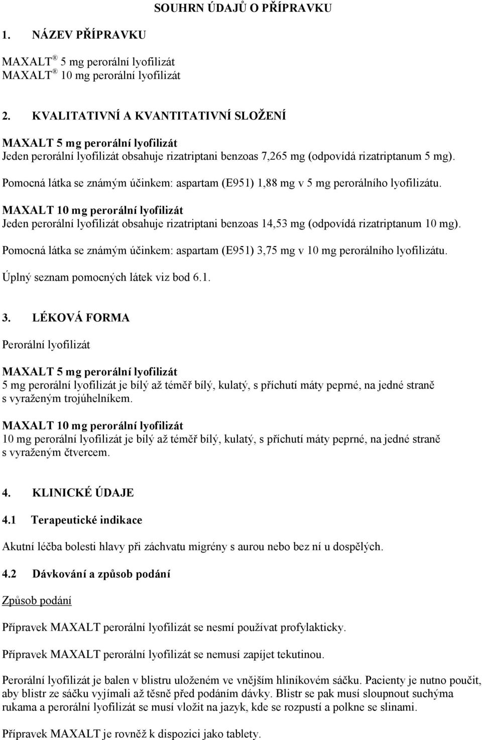 Pomocná látka se známým účinkem: aspartam (E951) 1,88 mg v 5 mg perorálního lyofilizátu.