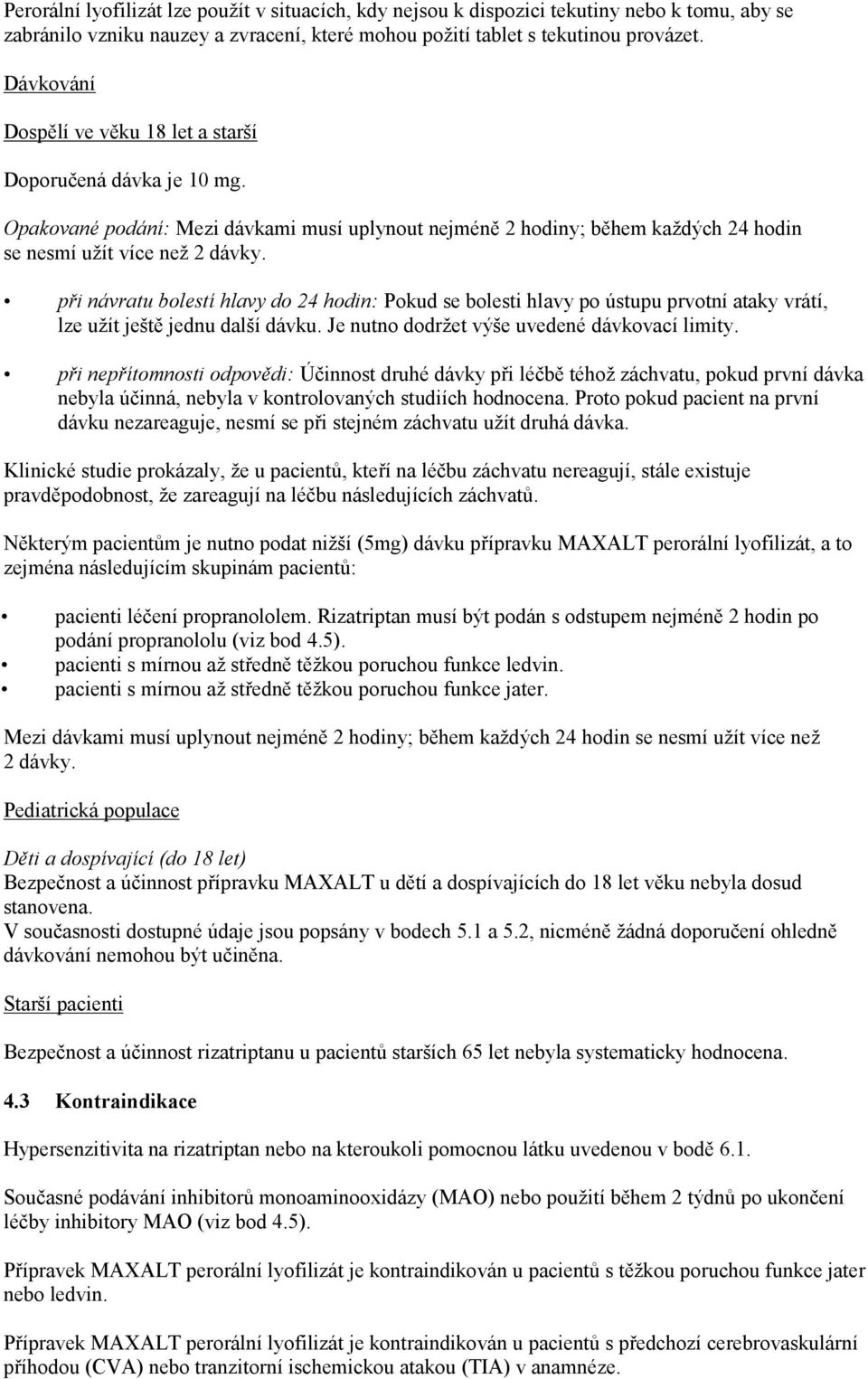 při návratu bolestí hlavy do 24 hodin: Pokud se bolesti hlavy po ústupu prvotní ataky vrátí, lze užít ještě jednu další dávku. Je nutno dodržet výše uvedené dávkovací limity.