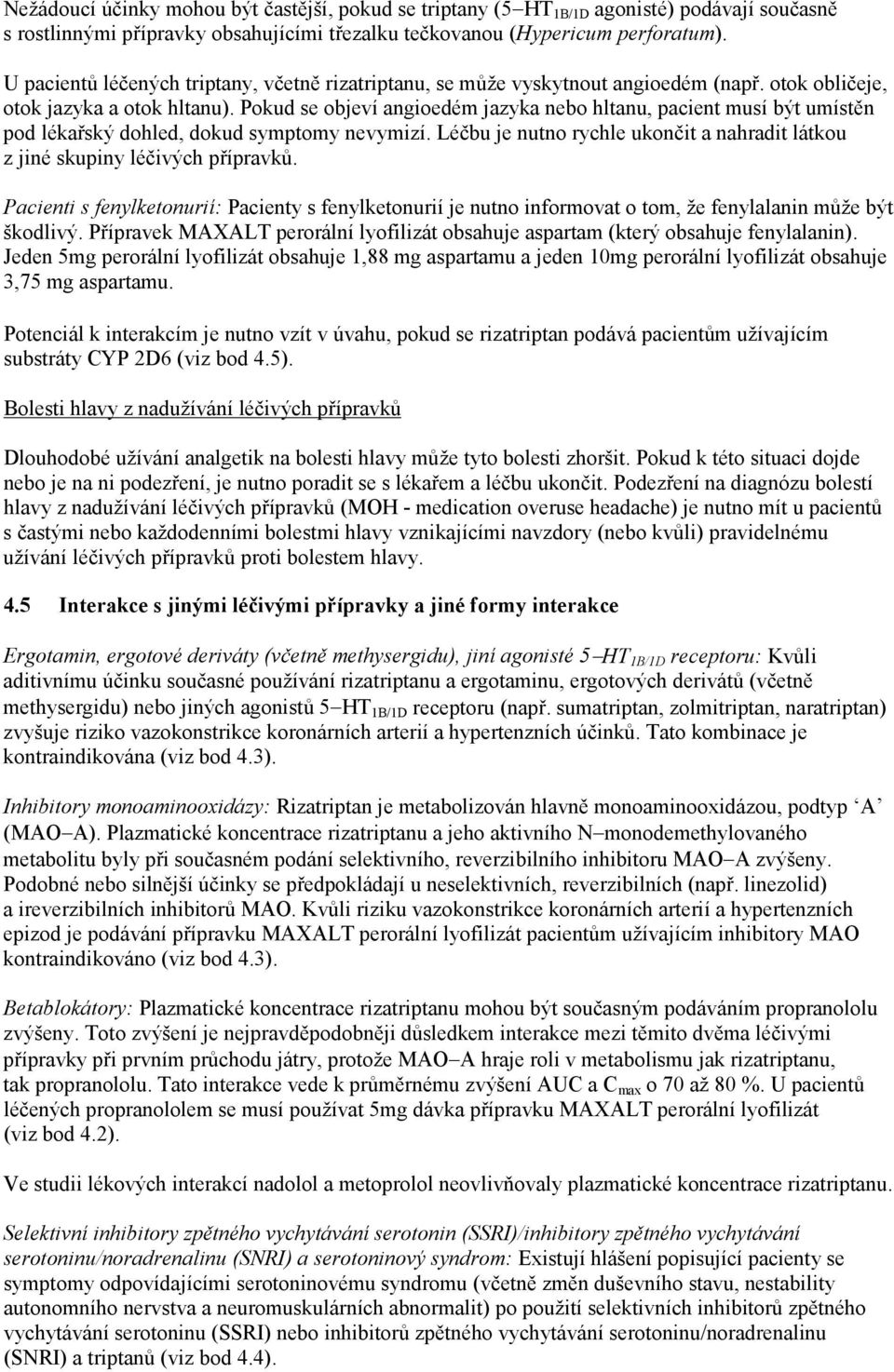 Pokud se objeví angioedém jazyka nebo hltanu, pacient musí být umístěn pod lékařský dohled, dokud symptomy nevymizí. Léčbu je nutno rychle ukončit a nahradit látkou z jiné skupiny léčivých přípravků.