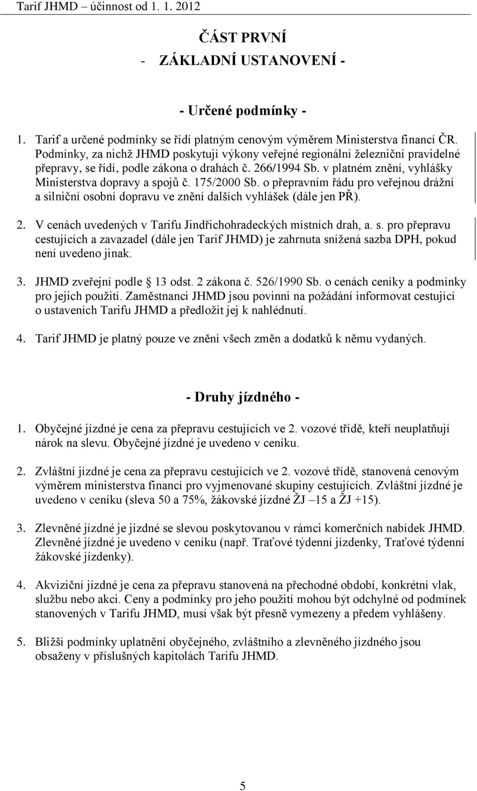 175/2000 Sb. o přepravním řádu pro veřejnou drážní a silniční osobní dopravu ve znění dalších vyhlášek (dále jen PŘ). 2. V cenách uvedených v Tarifu Jindřichohradeckých místních drah, a. s. pro přepravu cestujících a zavazadel (dále jen Tarif JHMD) je zahrnuta snížená sazba DPH, pokud není uvedeno jinak.