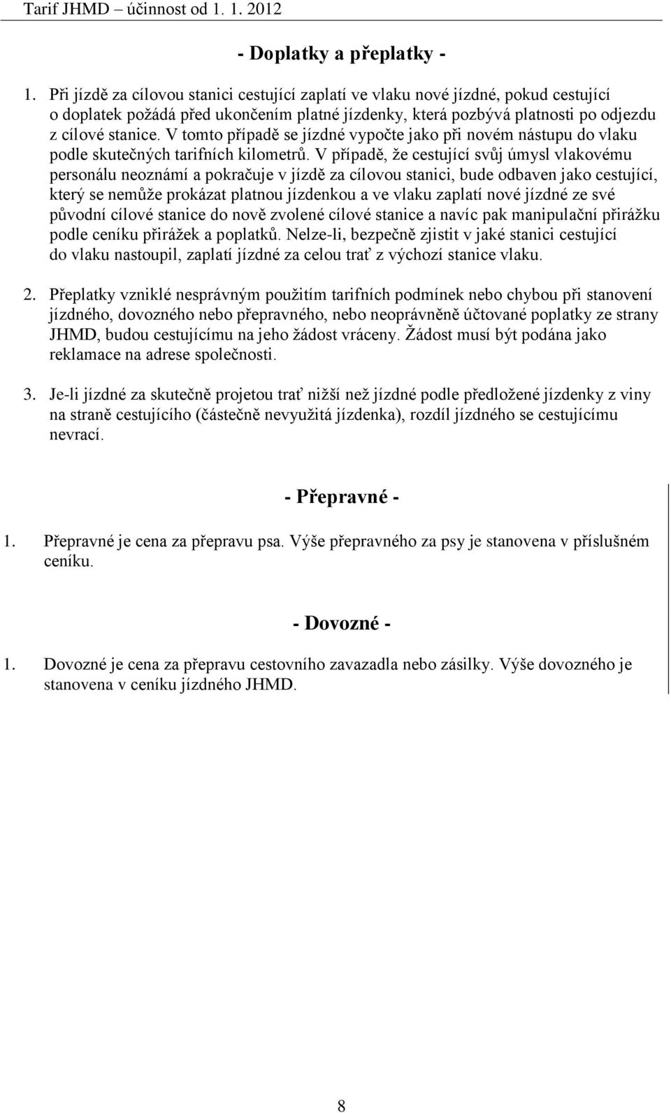 V tomto případě se jízdné vypočte jako při novém nástupu do vlaku podle skutečných tarifních kilometrů.