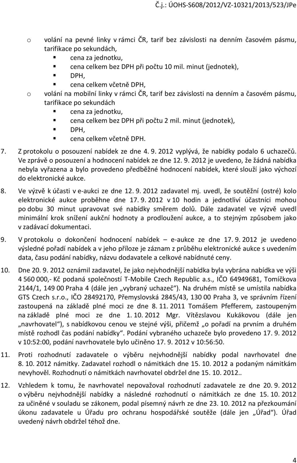 počtu 2 mil. minut (jednotek), DPH, cena celkem včetně DPH. 7. Z protokolu o posouzení nabídek ze dne 4. 9. 2012 vyplývá, že nabídky podalo 6 uchazečů.