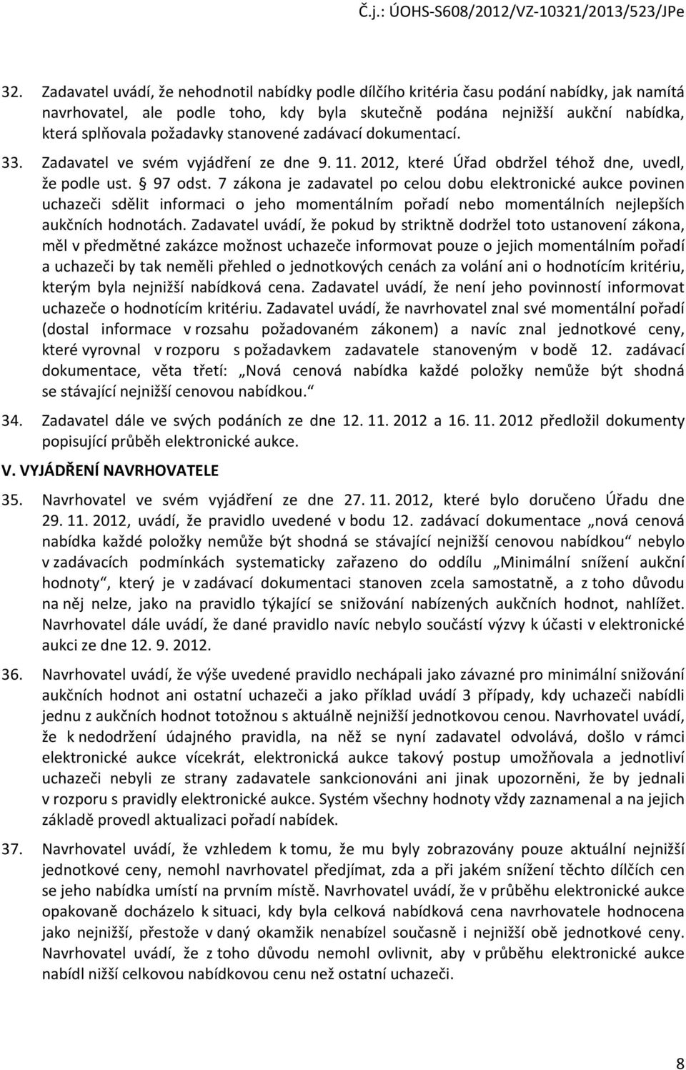 7 zákona je zadavatel po celou dobu elektronické aukce povinen uchazeči sdělit informaci o jeho momentálním pořadí nebo momentálních nejlepších aukčních hodnotách.