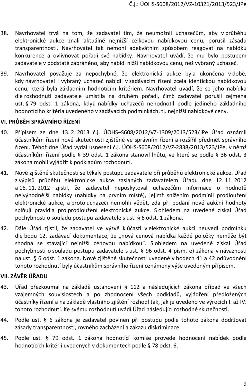 Navrhovatel uvádí, že mu bylo postupem zadavatele v podstatě zabráněno, aby nabídl nižší nabídkovou cenu, než vybraný uchazeč. 39.