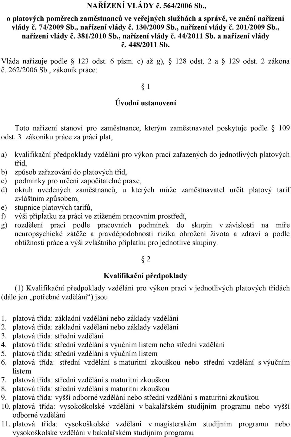 , zákoník práce: 1 Úvodní ustanovení Toto nařízení stanoví pro zaměstnance, kterým zaměstnavatel poskytuje podle 109 odst.