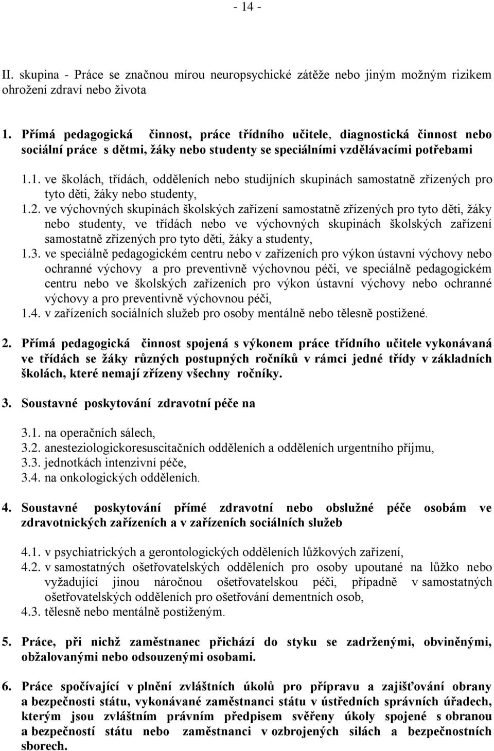 1. ve školách, třídách, odděleních nebo studijních skupinách samostatně zřízených pro tyto děti, žáky nebo studenty, 1.2.