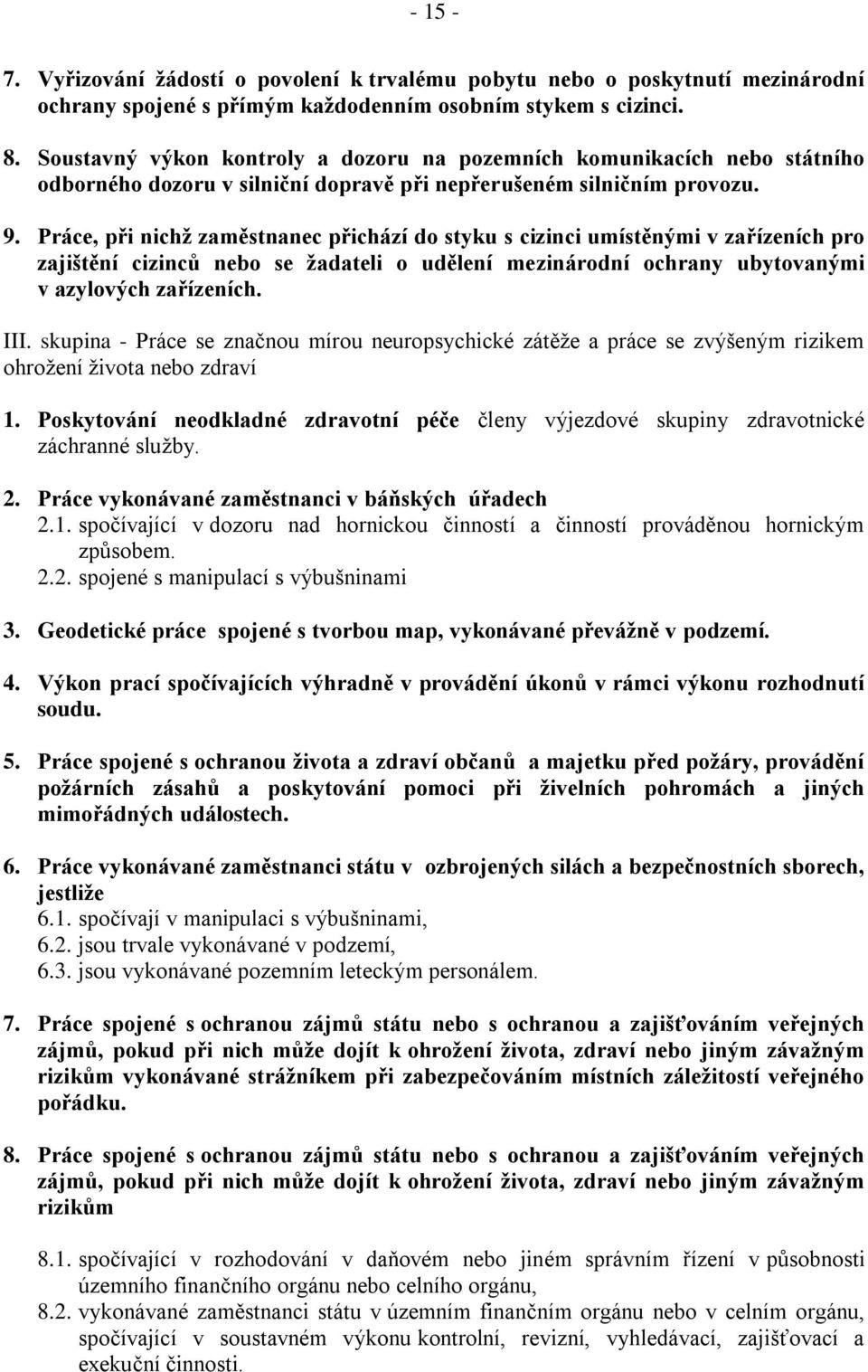 Práce, při nichž zaměstnanec přichází do styku s cizinci umístěnými v zařízeních pro zajištění cizinců nebo se žadateli o udělení mezinárodní ochrany ubytovanými v azylových zařízeních. III.