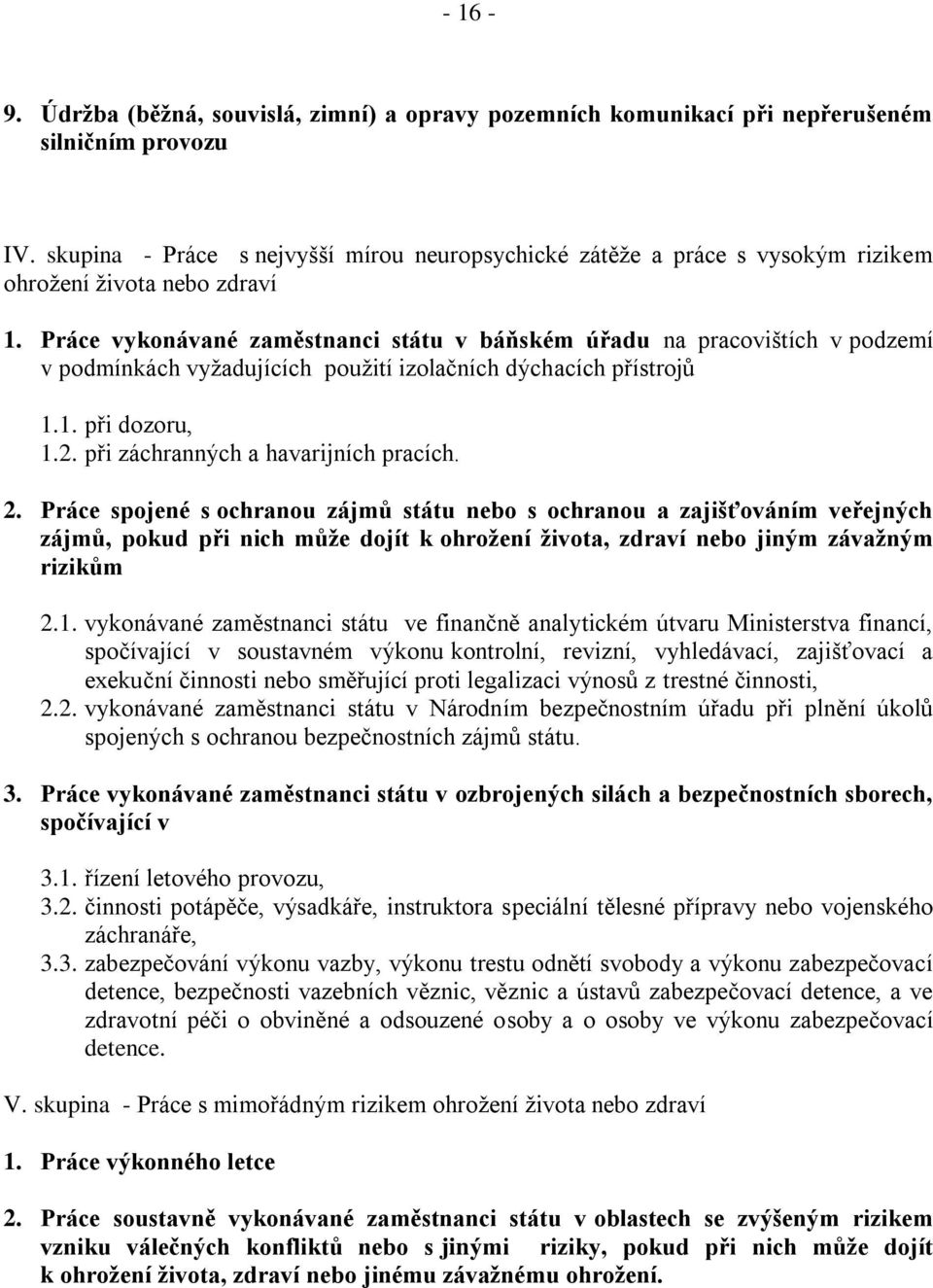 Práce vykonávané zaměstnanci státu v báňském úřadu na pracovištích v podzemí v podmínkách vyžadujících použití izolačních dýchacích přístrojů 1.1. při dozoru, 1.2.