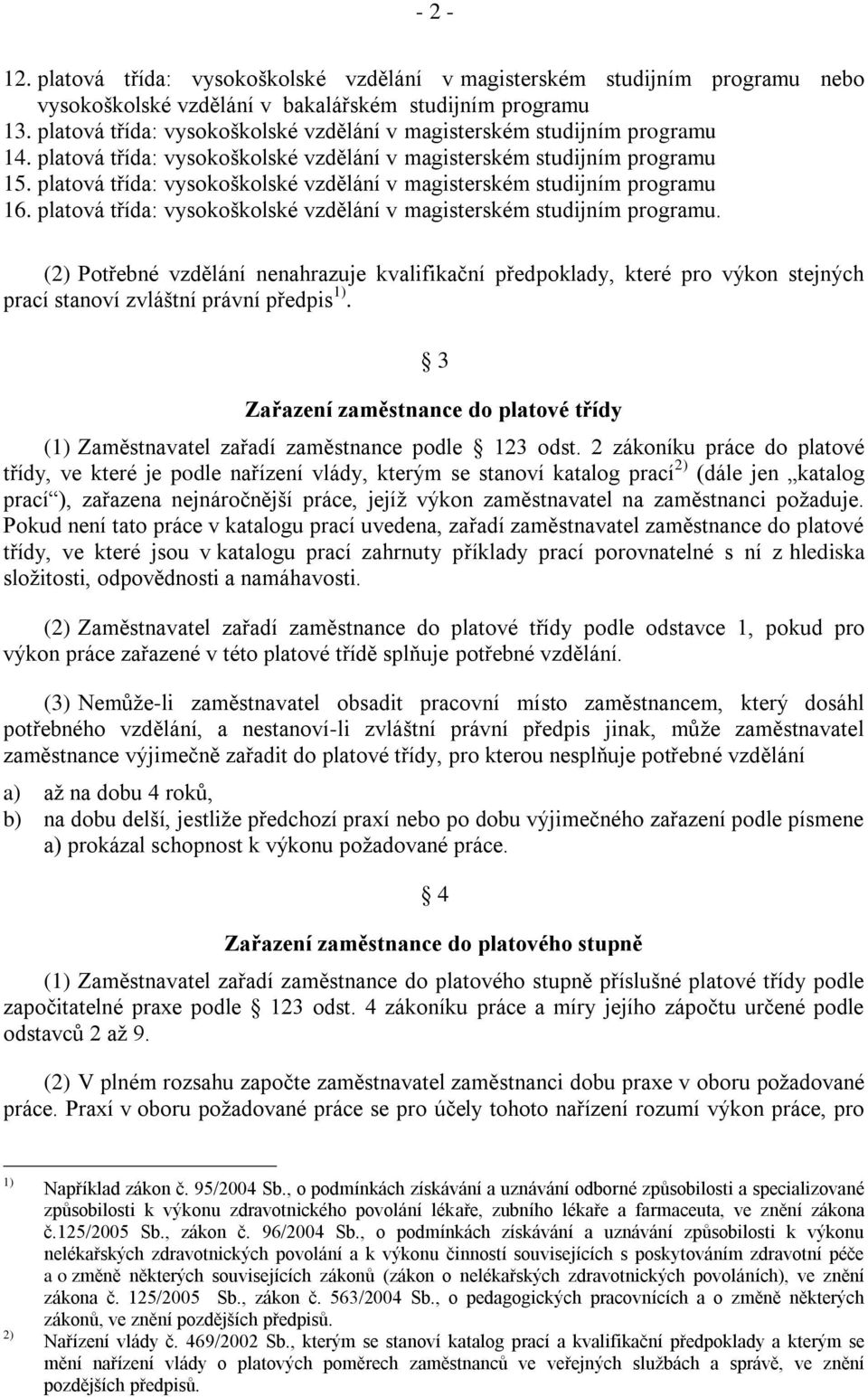 platová třída: vysokoškolské vzdělání v magisterském studijním programu 16. platová třída: vysokoškolské vzdělání v magisterském studijním programu.