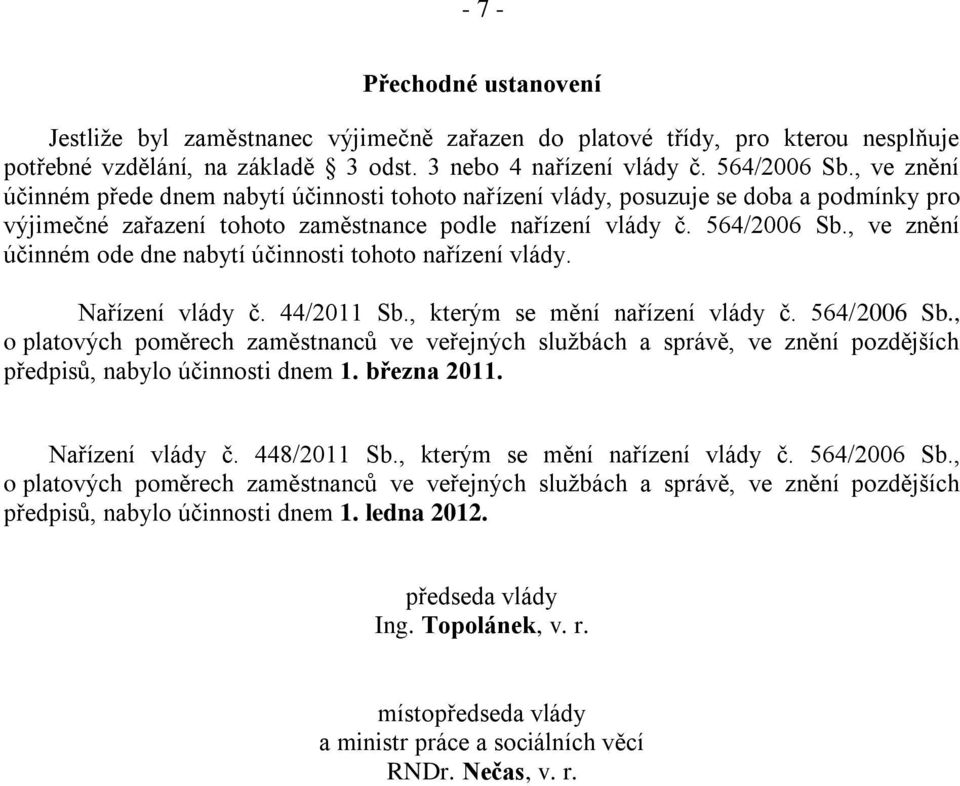 , ve znění účinném ode dne nabytí účinnosti tohoto nařízení vlády. Nařízení vlády č. 44/2011 Sb., kterým se mění nařízení vlády č. 564/2006 Sb.