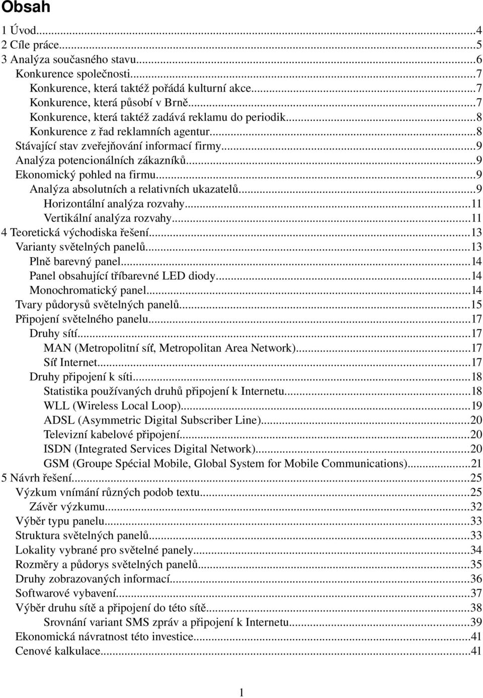 ..9 Ekonomický pohled na firmu...9 Analýza absolutních a relativních ukazatelů...9 Horizontální analýza rozvahy...11 Vertikální analýza rozvahy...11 4 Teoretická východiska řešení.
