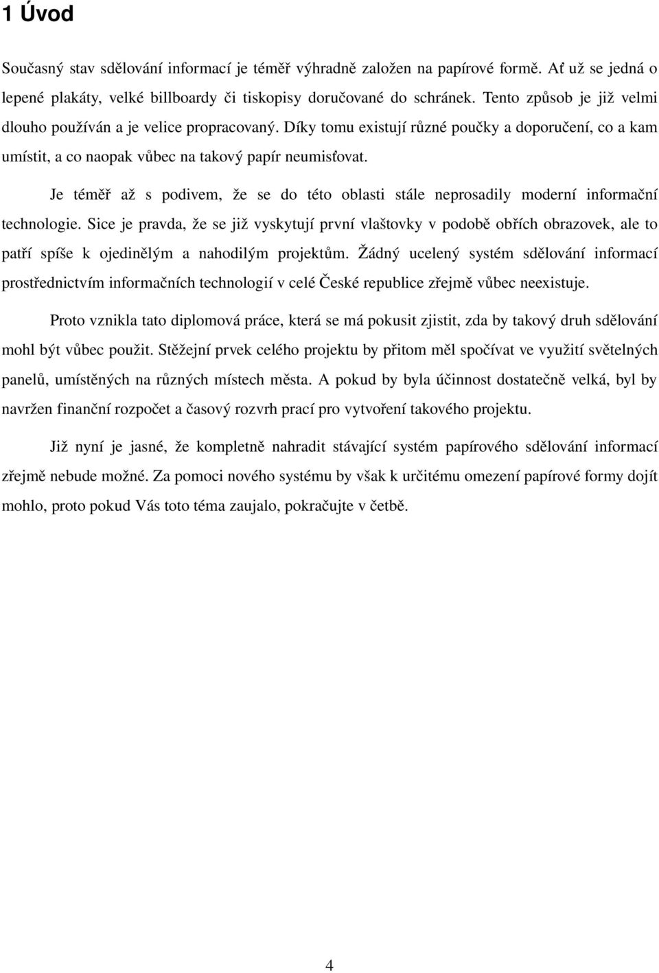 Je téměř až s podivem, že se do této oblasti stále neprosadily moderní informační technologie.