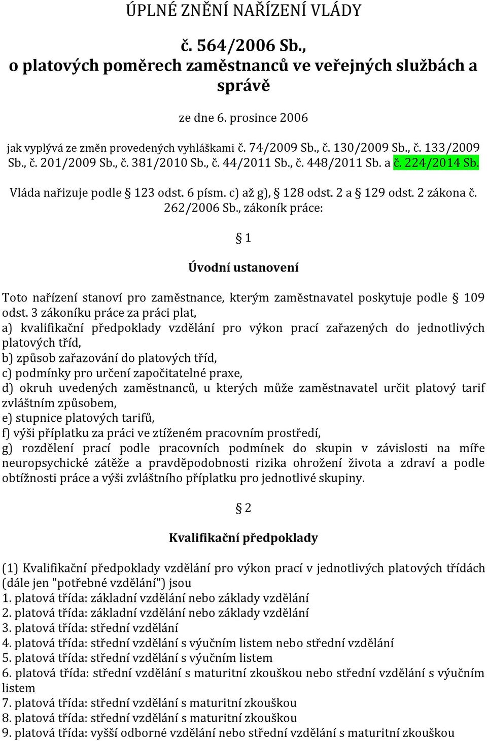 262/2006 Sb., zákoník práce: 1 Úvodní ustanovení Toto nařízení stanoví pro zaměstnance, kterým zaměstnavatel poskytuje podle 109 odst.