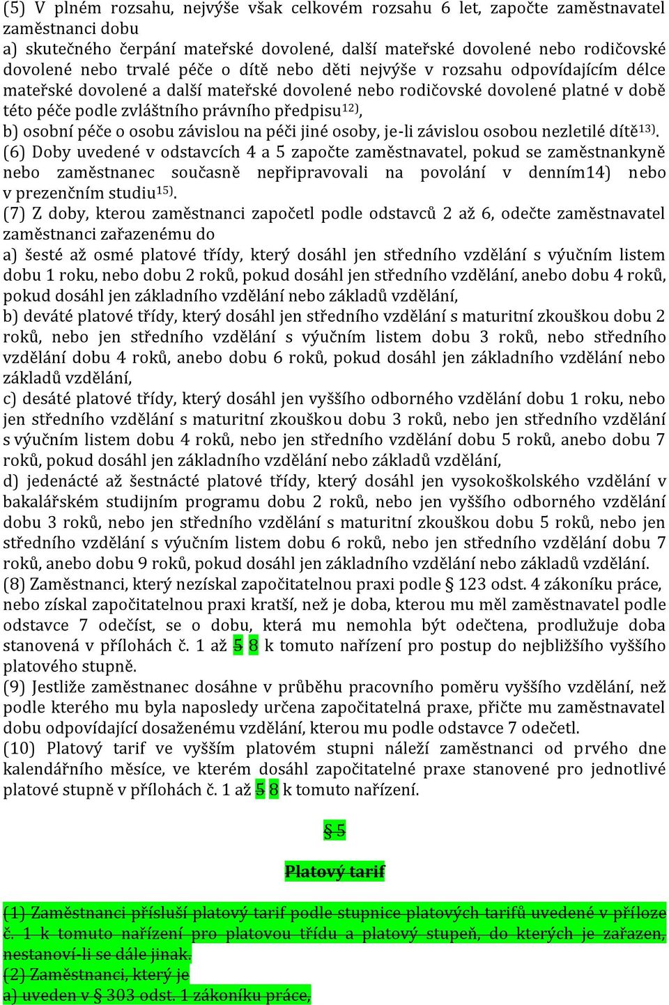 osobní péče o osobu závislou na péči jiné osoby, je-li závislou osobou nezletilé dítě 13).