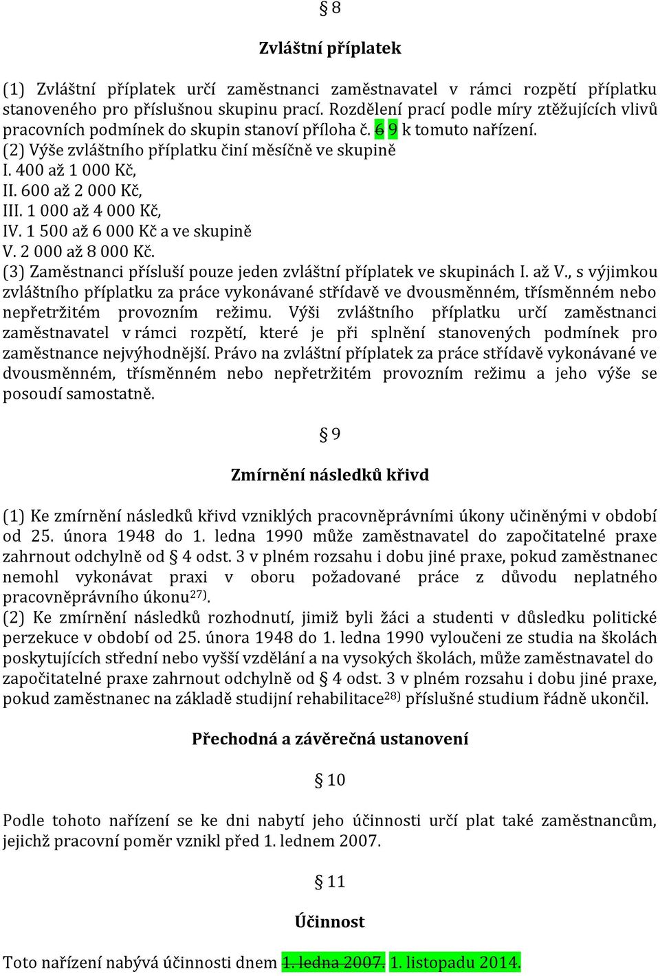 600 až 2 000 Kč, III. 1 000 až 4 000 Kč, IV. 1 500 až 6 000 Kč a ve skupině V. 2 000 až 8 000 Kč. (3) Zaměstnanci přísluší pouze jeden zvláštní příplatek ve skupinách I. až V.