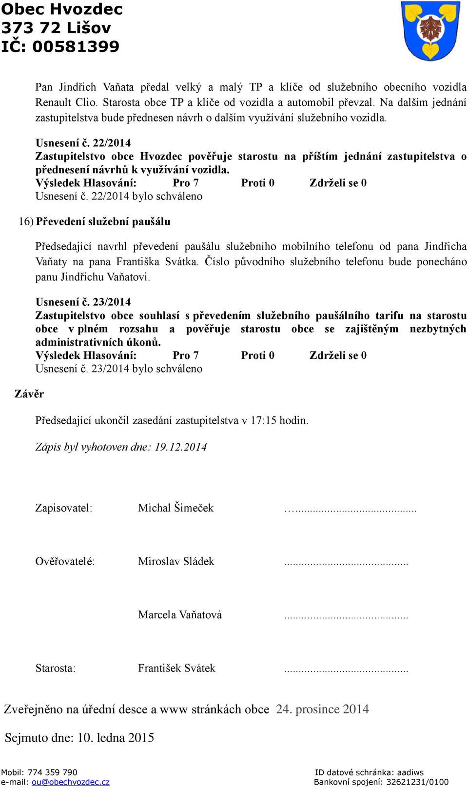 22/2014 Zastupitelstvo obce Hvozdec pověřuje starostu na příštím jednání zastupitelstva o přednesení návrhů k využívání vozidla. Usnesení č.