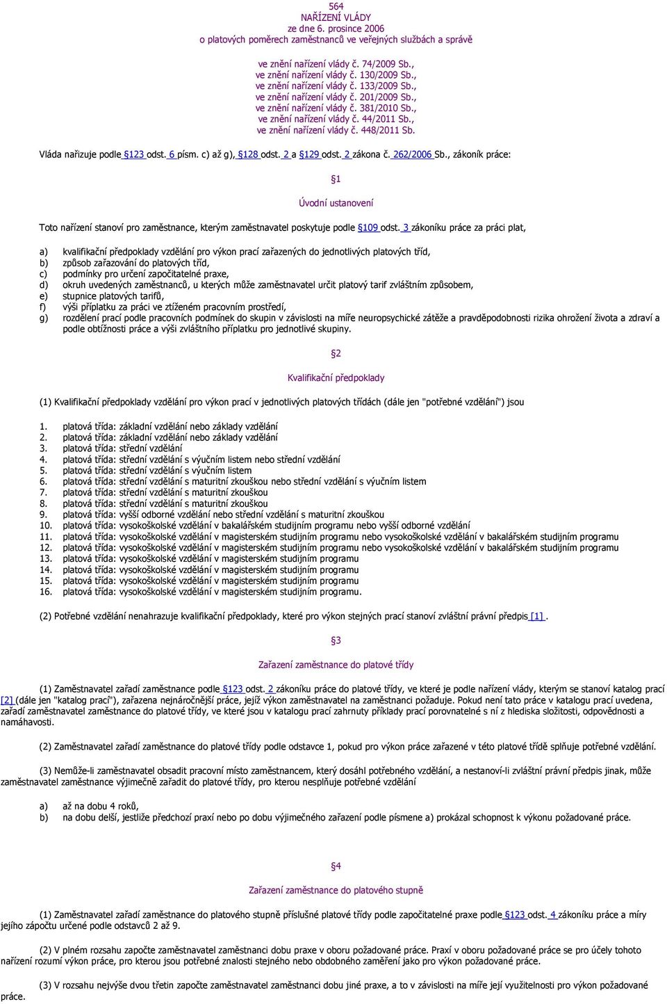 Vláda nařizuje podle 123 odst. 6 písm. c) až g), 128 odst. 2 a 129 odst. 2 zákona č. 262/2006 Sb.