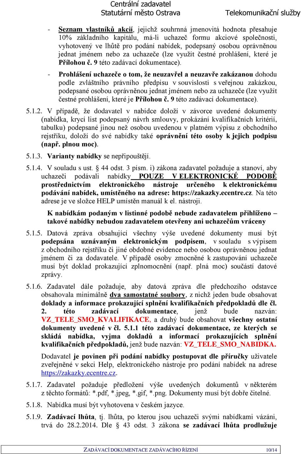 - Prohlášení uchazeče o tom, že neuzavřel a neuzavře zakázanou dohodu podle zvláštního právního předpisu v souvislosti s veřejnou zakázkou, podepsané osobou  5.1.2.