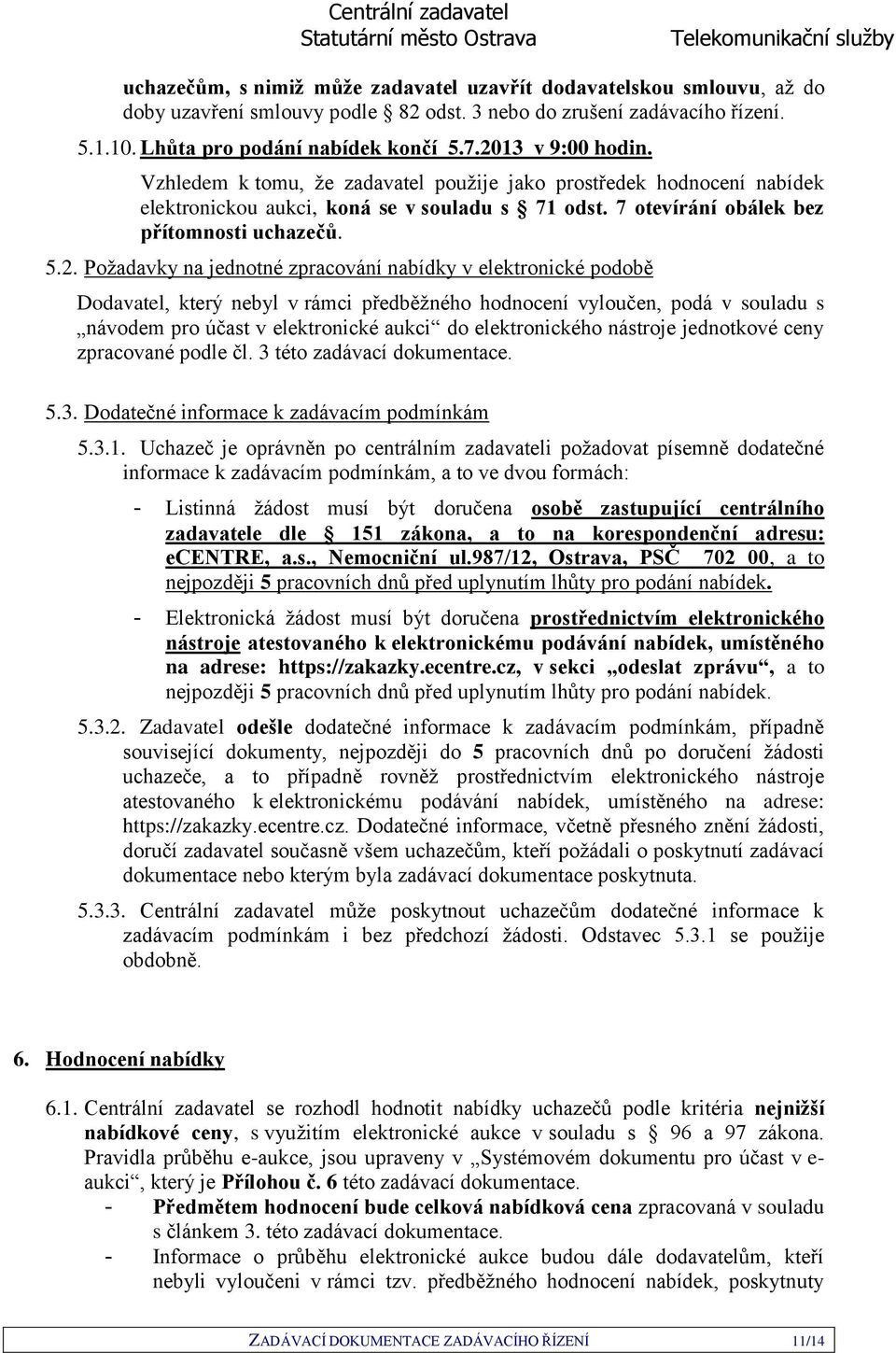 Požadavky na jednotné zpracování nabídky v elektronické podobě Dodavatel, který nebyl v rámci předběžného hodnocení vyloučen, podá v souladu s návodem pro účast v elektronické aukci do elektronického