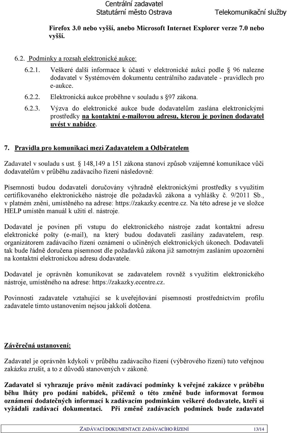 2. Elektronická aukce proběhne v souladu s 97 zákona. 6.2.3.