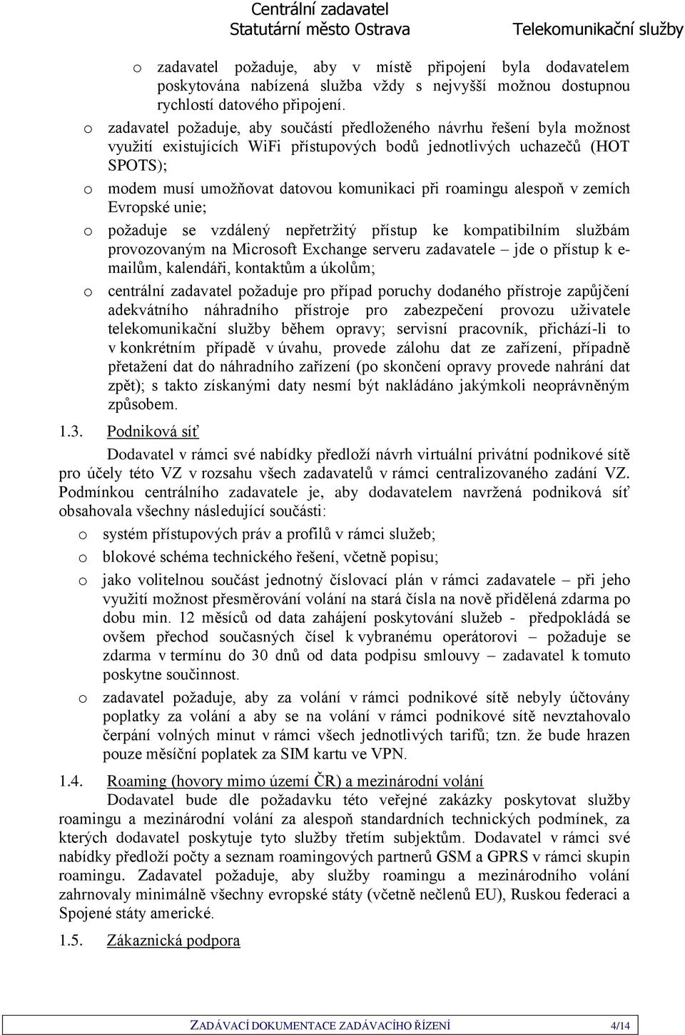 roamingu alespoň v zemích Evropské unie; o požaduje se vzdálený nepřetržitý přístup ke kompatibilním službám provozovaným na Microsoft Exchange serveru zadavatele jde o přístup k e- mailům,