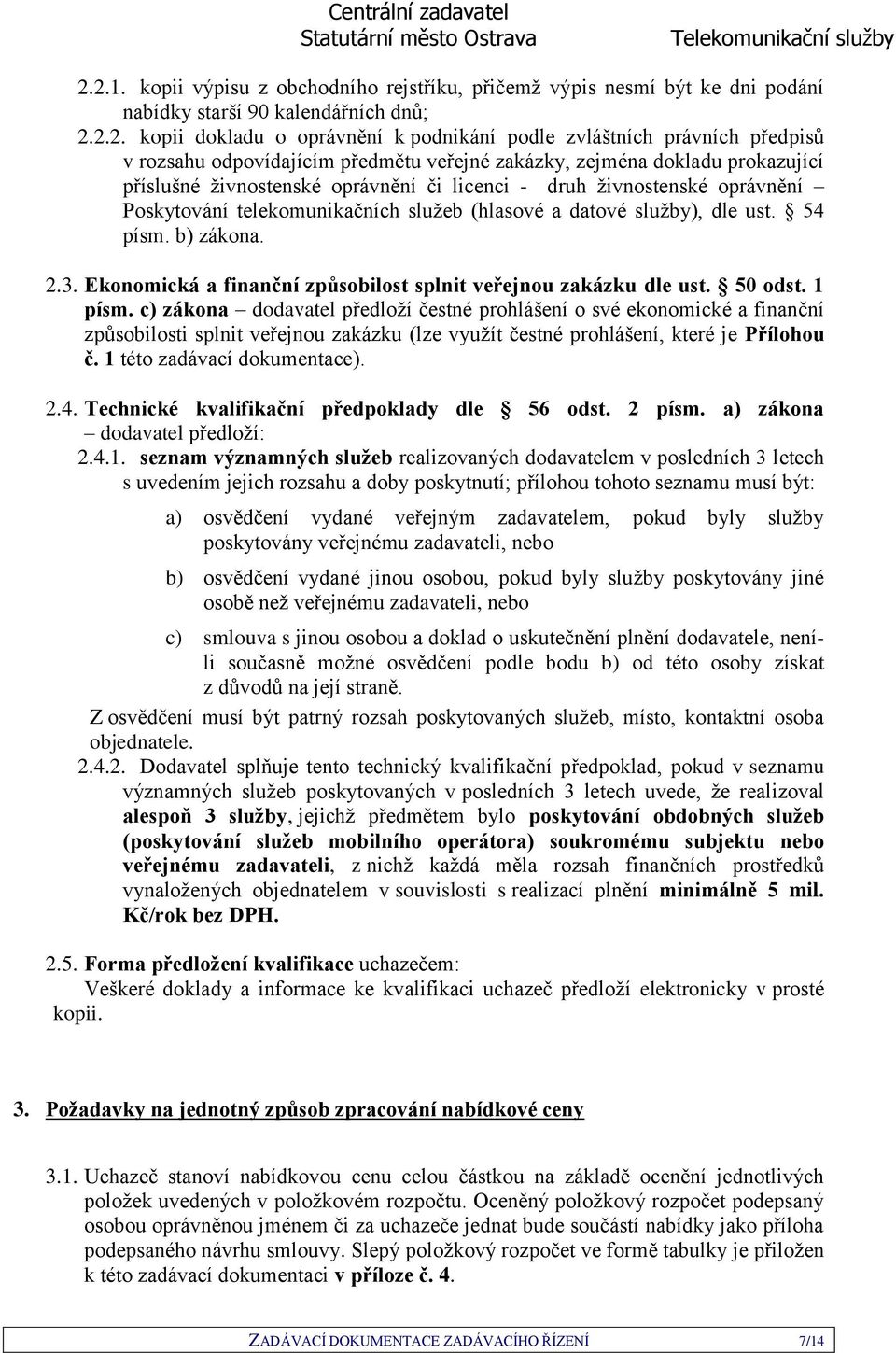 datové služby), dle ust. 54 písm. b) zákona. 2.3. Ekonomická a finanční způsobilost splnit veřejnou zakázku dle ust. 50 odst. 1 písm.