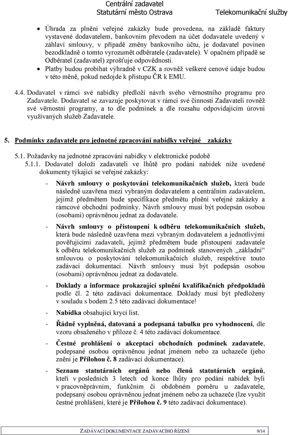 Platby budou probíhat výhradně v CZK a rovněž veškeré cenové údaje budou v této měně, pokud nedojde k přístupu ČR k EMU. 4.