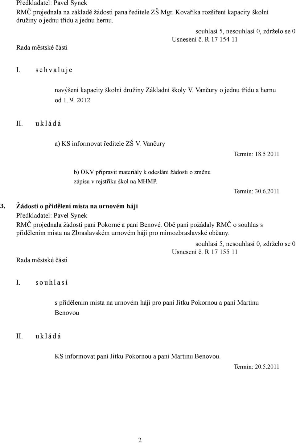 5 2011 b) OKV připravit materiály k odeslání žádosti o změnu zápisu v rejstříku škol na MHMP. Termín: 30.6.2011 3.