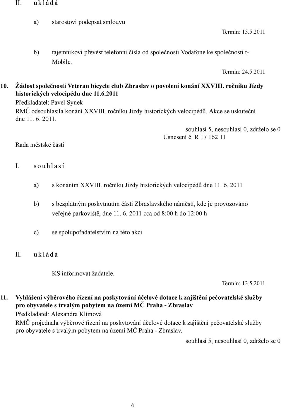 2011 Předkladatel: Pavel Synek RMČ odsouhlasila konání XXVI ročníku Jízdy historických velocipédů. Akce se uskuteční dne 11. 6. 2011. Usnesení č. R 17 162 11 I.