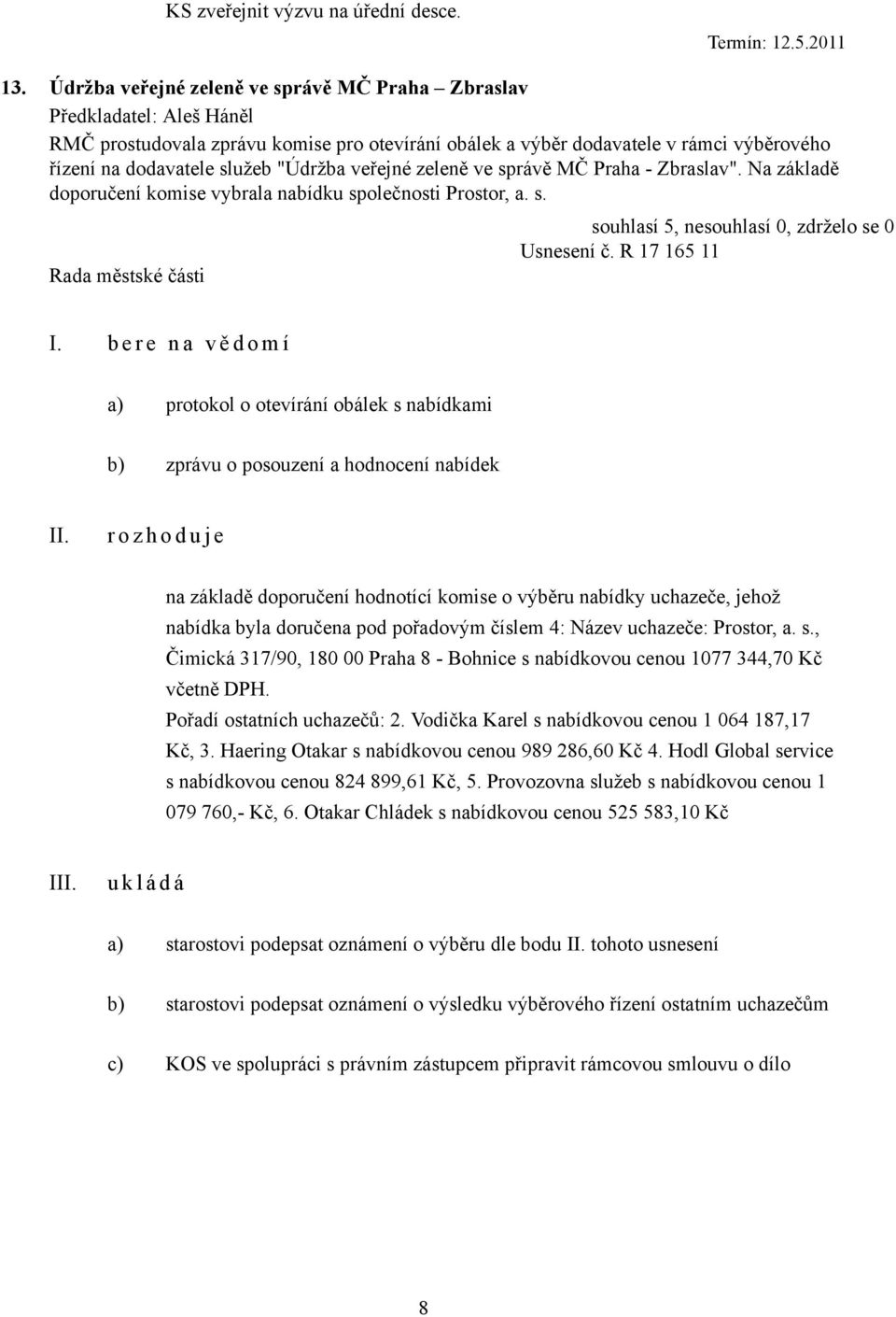 "Údržba veřejné zeleně ve správě MČ Praha - Zbraslav". Na základě doporučení komise vybrala nabídku společnosti Prostor, a. s. Usnesení č. R 17 165 11 I.